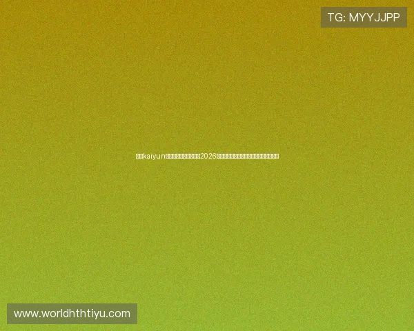 使用kaiyun体育手机登录快速获取2026世界杯比赛精彩瞬间与专业赛事分析内容 使用kaiyun体育手机登录快速获取2026世界杯比赛精彩瞬间与专业赛事分析内容